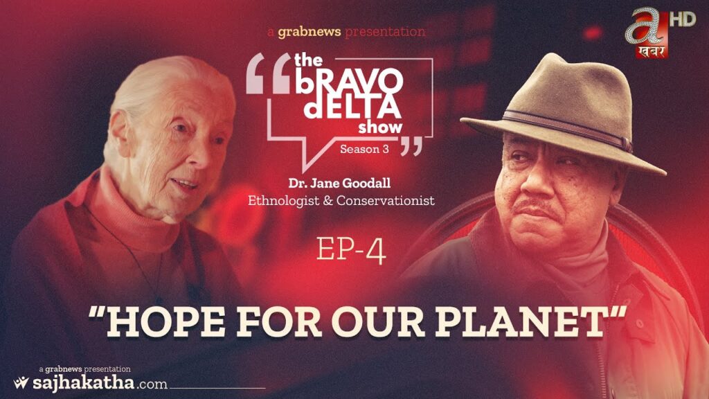 the Bravo Delta Show | Season 3 | EP 4 | Ethnologist Dr. Jane Goodall | Bhusan Dahal | Sajha Katha
